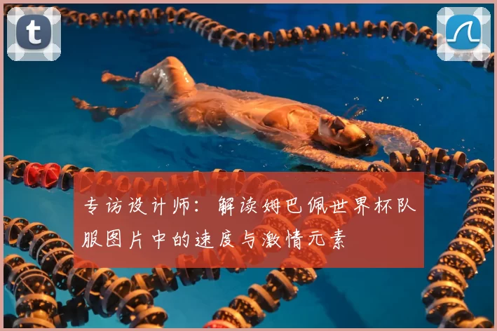 专访设计师:解读姆巴佩世界杯队服图片中的速度与激情元素