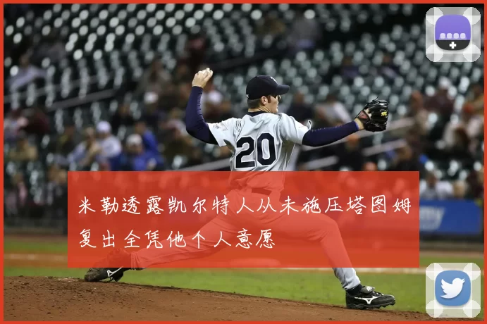 米勒透露凯尔特人从未施压塔图姆复出全凭他个人意愿