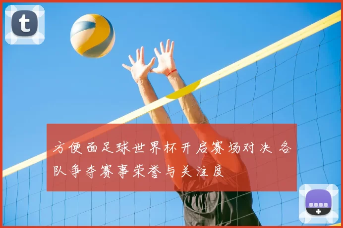 方便面足球世界杯开启赛场对决 各队争夺赛事荣誉与关注度