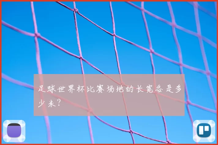 足球世界杯比赛场地的长宽各是多少米？