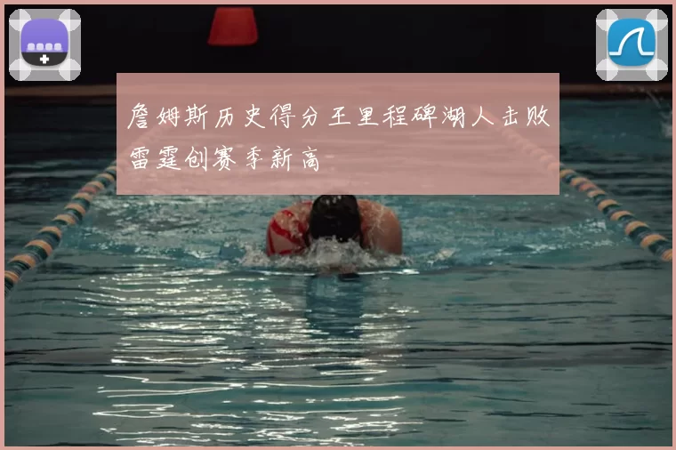 詹姆斯历史得分王里程碑湖人击败雷霆创赛季新高