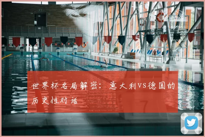 世界杯名局解密:意大利vs德国的历史性对话