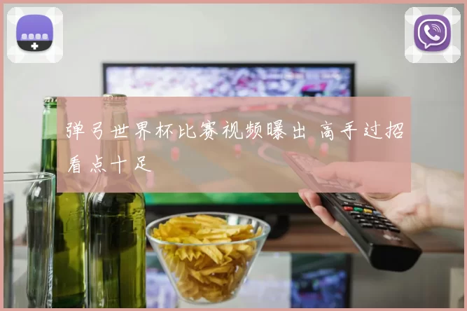弹弓世界杯比赛视频曝出 高手过招看点十足