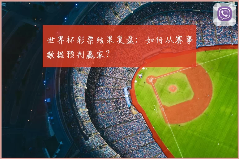 世界杯彩票结果复盘：如何从赛事数据预判赢家？