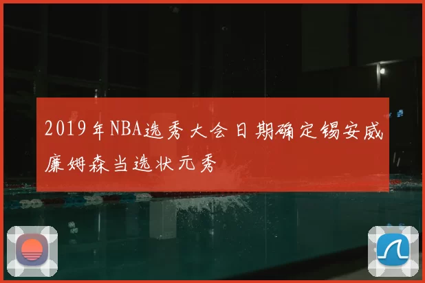 2019年NBA选秀大会日期确定锡安威廉姆森当选状元秀